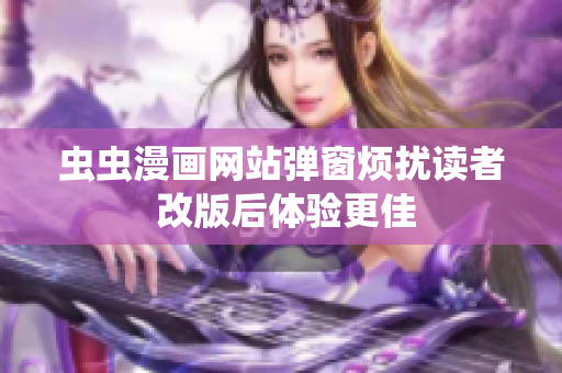 虫虫漫画网站弹窗烦扰读者 改版后体验更佳