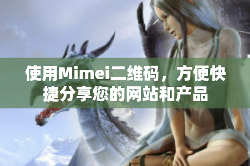 使用Mimei二维码，方便快捷分享您的网站和产品