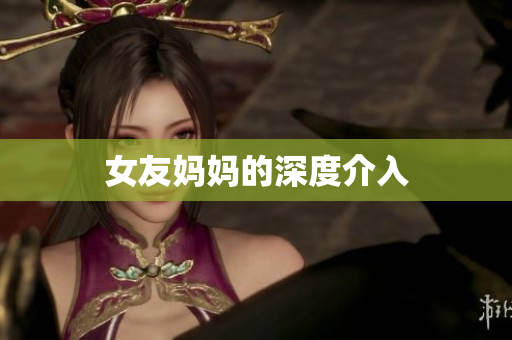 女友妈妈的深度介入