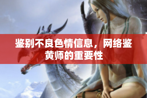 鉴别不良色情信息，网络鉴黄师的重要性