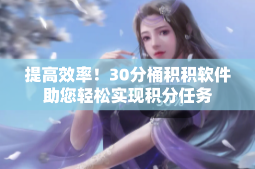 提高效率！30分桶积积软件助您轻松实现积分任务