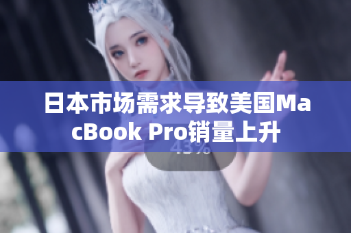 日本市场需求导致美国MacBook Pro销量上升