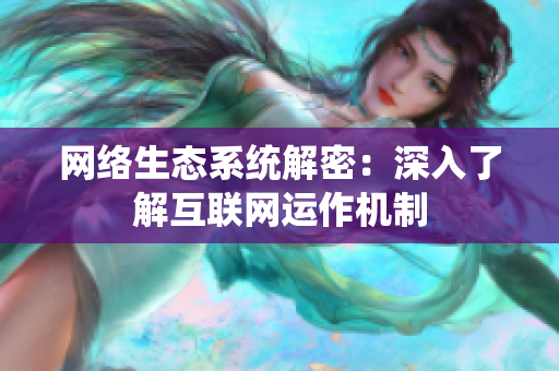 网络生态系统解密：深入了解互联网运作机制