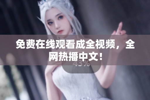 免费在线观看成全视频，全网热播中文！