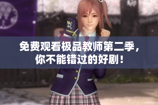免费观看极品教师第二季，你不能错过的好剧！