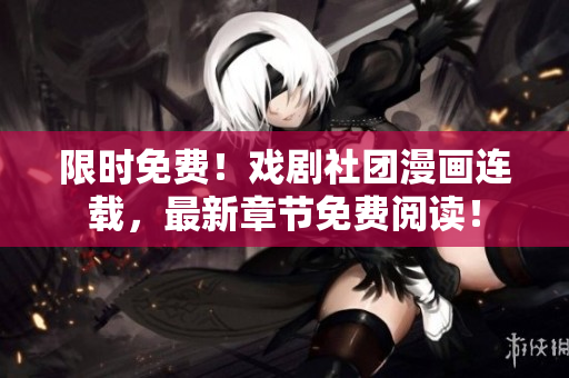 限时免费！戏剧社团漫画连载，最新章节免费阅读！