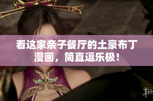 看这家亲子餐厅的土豪布丁漫画，简直逗乐极！