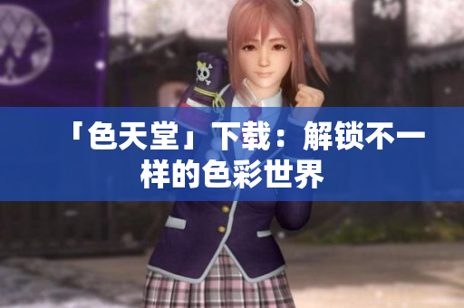 「色天堂」下载：解锁不一样的色彩世界