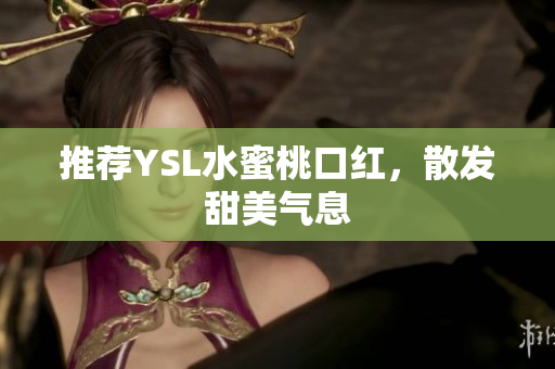 推荐YSL水蜜桃口红，散发甜美气息