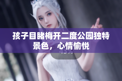 孩子目睹梅开二度公园独特景色，心情愉悦