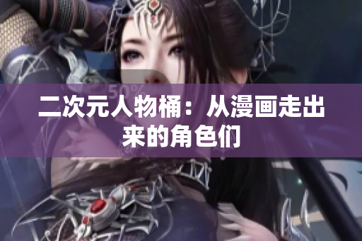 二次元人物桶：从漫画走出来的角色们
