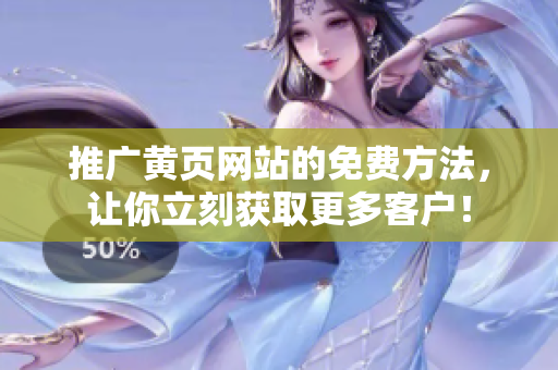 推广黄页网站的免费方法，让你立刻获取更多客户！