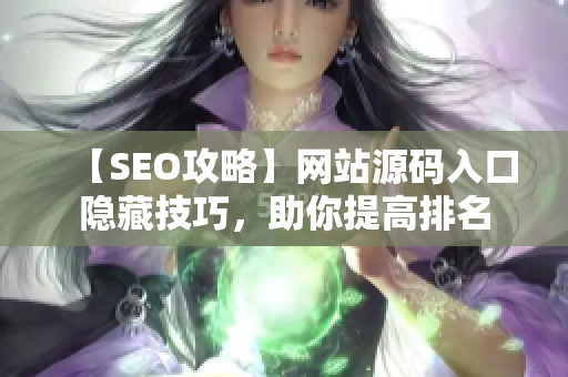 【SEO攻略】网站源码入口隐藏技巧，助你提高排名