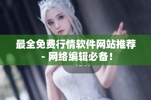 最全免费行情软件网站推荐 - 网络编辑必备！