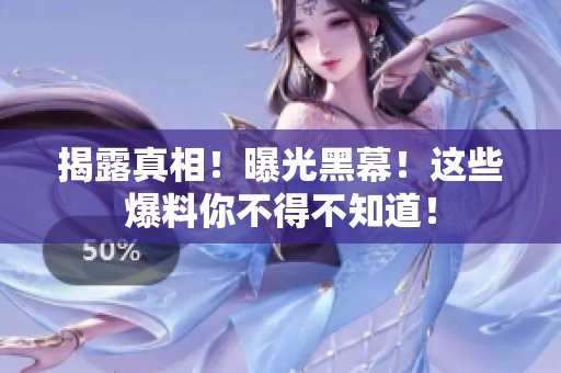 揭露真相！曝光黑幕！这些爆料你不得不知道！