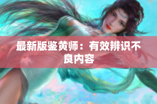 最新版鉴黄师：有效辨识不良内容
