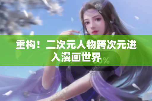 重构！二次元人物跨次元进入漫画世界