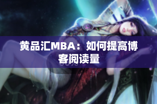 黄品汇MBA：如何提高博客阅读量