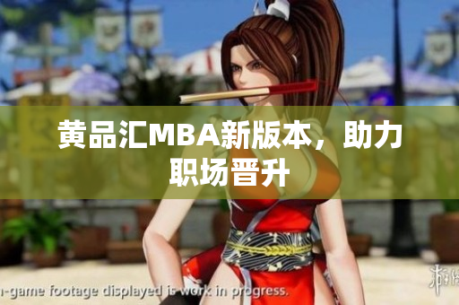 黄品汇MBA新版本，助力职场晋升