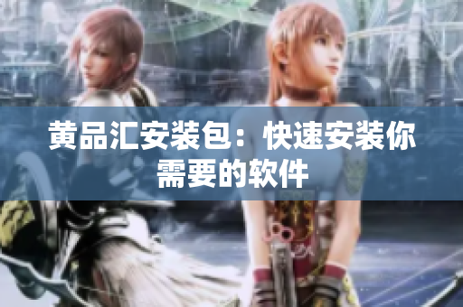 黄品汇安装包：快速安装你需要的软件