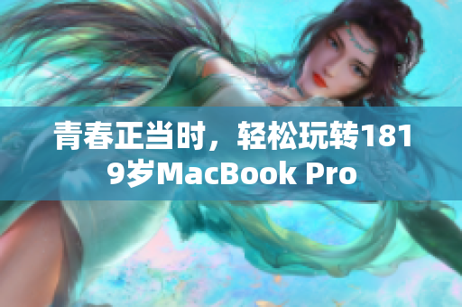 青春正当时，轻松玩转1819岁MacBook Pro