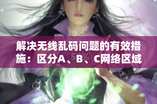 解决无线乱码问题的有效措施：区分A、B、C网络区域