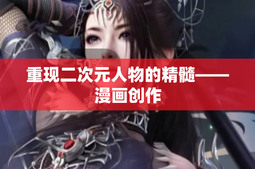 重现二次元人物的精髓——漫画创作