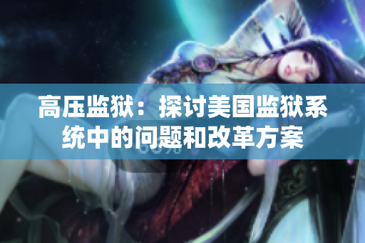 高压监狱：探讨美国监狱系统中的问题和改革方案