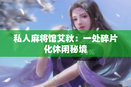 私人麻将馆艾秋：一处碎片化休闲秘境