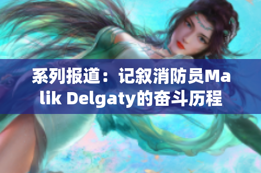 系列报道：记叙消防员Malik Delgaty的奋斗历程