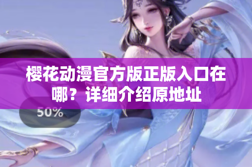 樱花动漫官方版正版入口在哪？详细介绍原地址