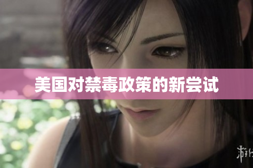 美国对禁毒政策的新尝试