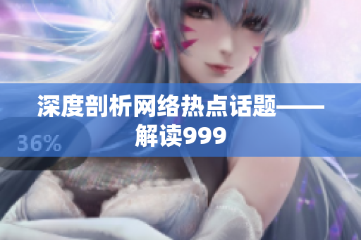 深度剖析网络热点话题——解读999