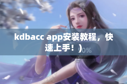 kdbacc app安装教程，快速上手！)
