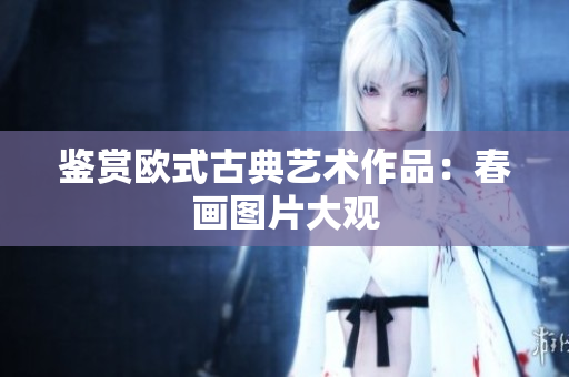 鉴赏欧式古典艺术作品：春画图片大观