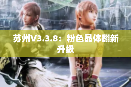 苏州V3.3.8：粉色晶体翻新升级