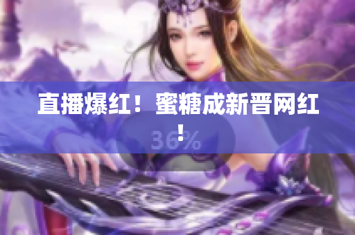 直播爆红！蜜糖成新晋网红！