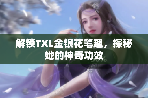 解锁TXL金银花笔趣，探秘她的神奇功效