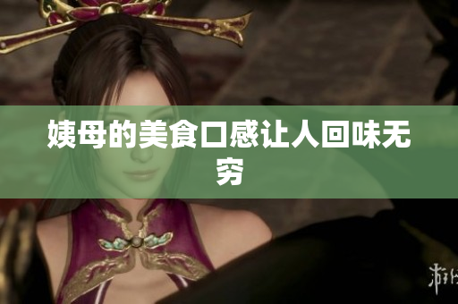 姨母的美食口感让人回味无穷