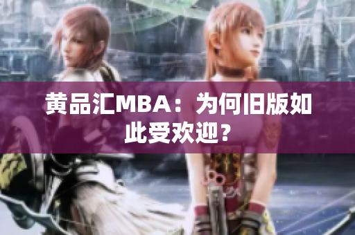 黄品汇MBA：为何旧版如此受欢迎？