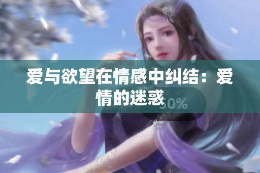 爱与欲望在情感中纠结：爱情的迷惑