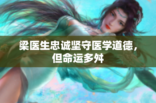 梁医生忠诚坚守医学道德，但命运多舛