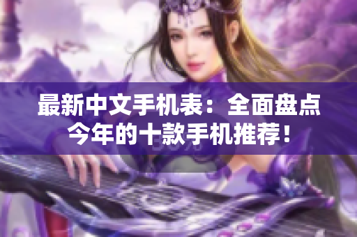 最新中文手机表：全面盘点今年的十款手机推荐！