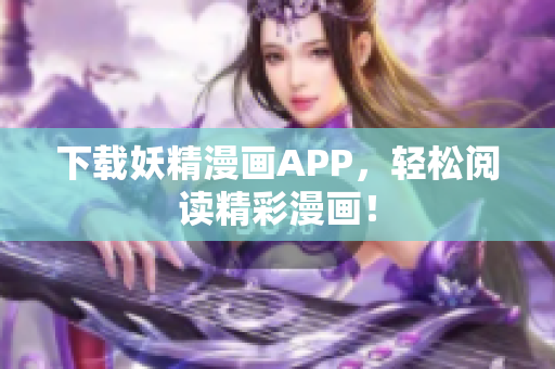 下载妖精漫画APP，轻松阅读精彩漫画！