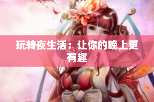 玩转夜生活：让你的晚上更有趣