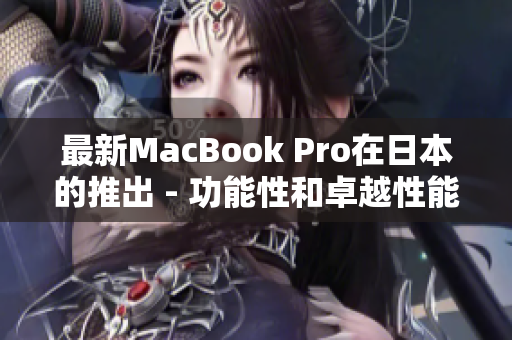 最新MacBook Pro在日本的推出 - 功能性和卓越性能