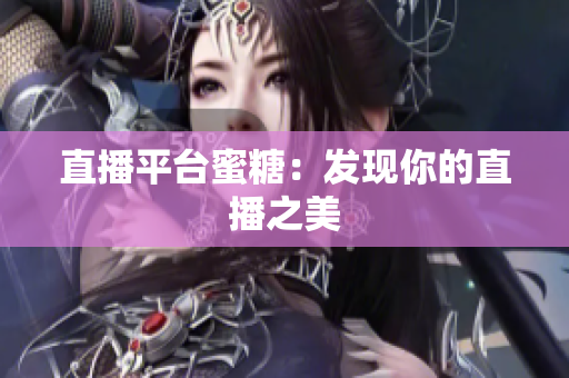直播平台蜜糖：发现你的直播之美