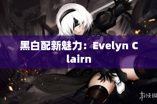 黑白配新魅力：Evelyn Clairn