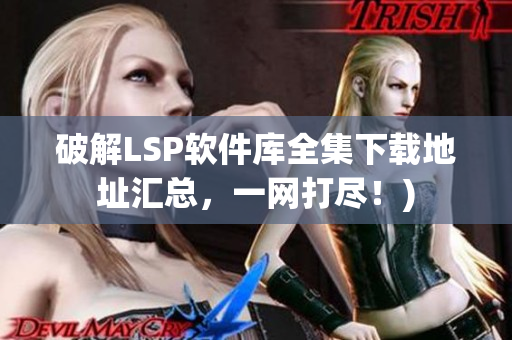 破解LSP软件库全集下载地址汇总，一网打尽！)