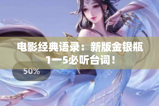 电影经典语录：新版金银瓶1一5必听台词！